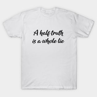 A-half-truth is a whole lie, Be A Good Human T-Shirt